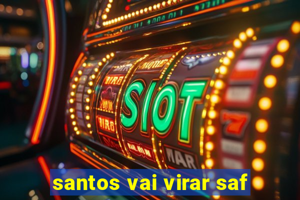 santos vai virar saf
